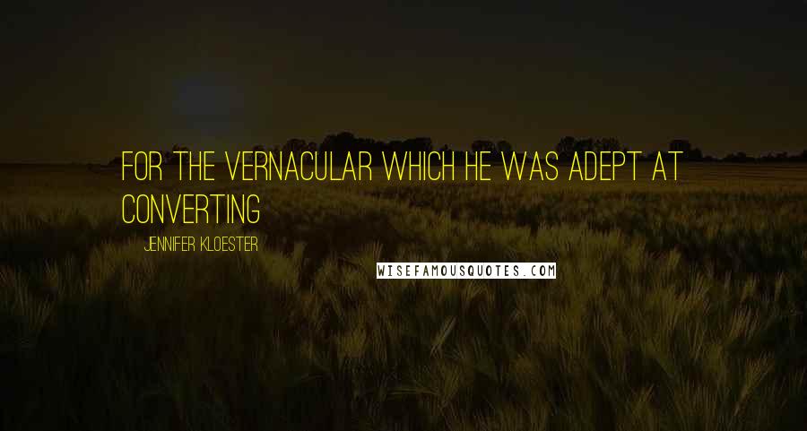 Jennifer Kloester Quotes: for the vernacular which he was adept at converting