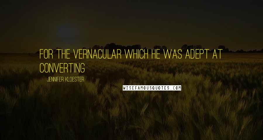 Jennifer Kloester Quotes: for the vernacular which he was adept at converting