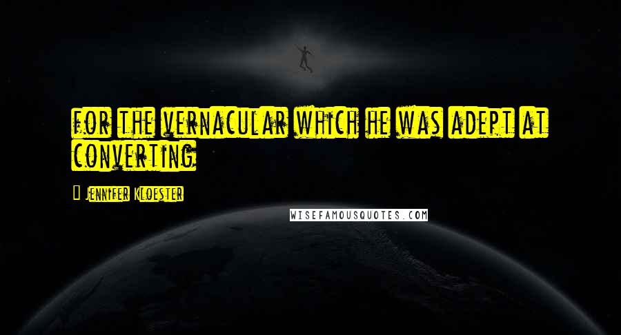 Jennifer Kloester Quotes: for the vernacular which he was adept at converting