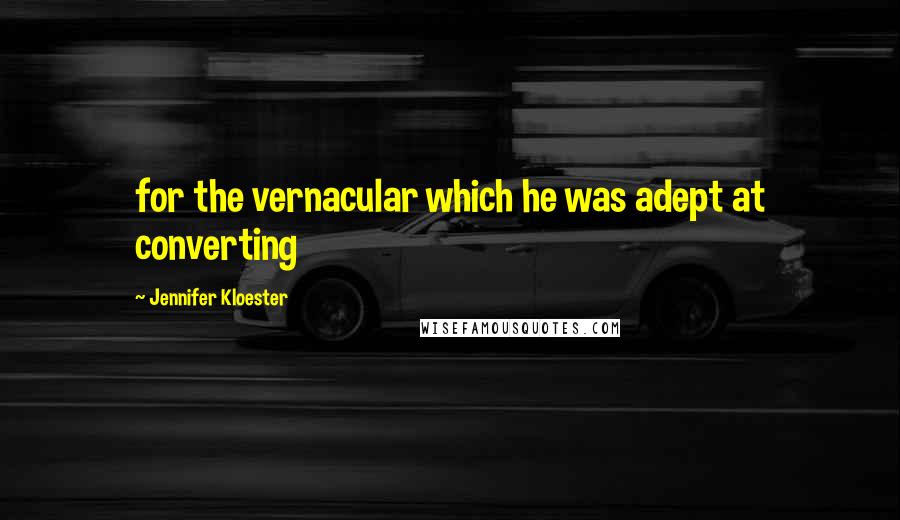 Jennifer Kloester Quotes: for the vernacular which he was adept at converting