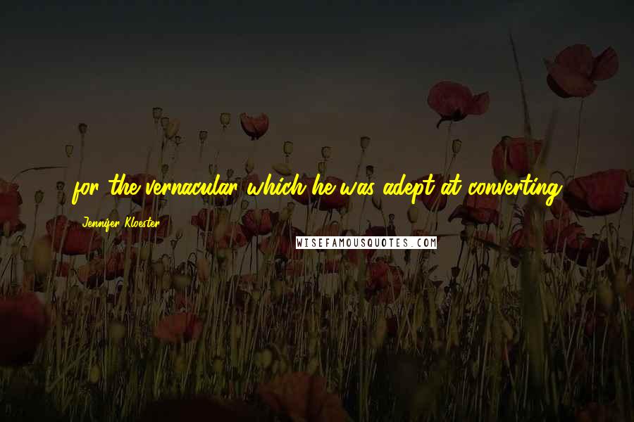 Jennifer Kloester Quotes: for the vernacular which he was adept at converting