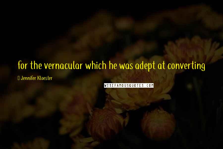 Jennifer Kloester Quotes: for the vernacular which he was adept at converting