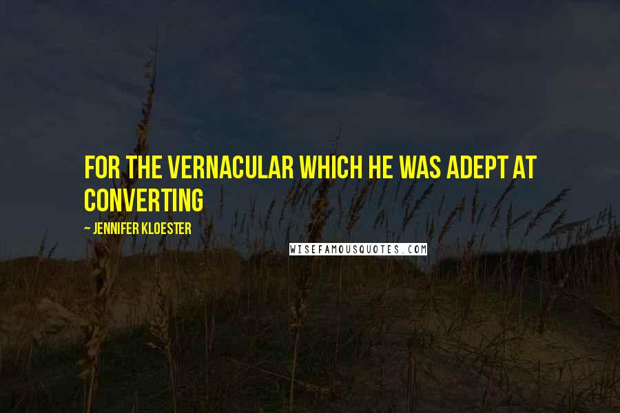 Jennifer Kloester Quotes: for the vernacular which he was adept at converting