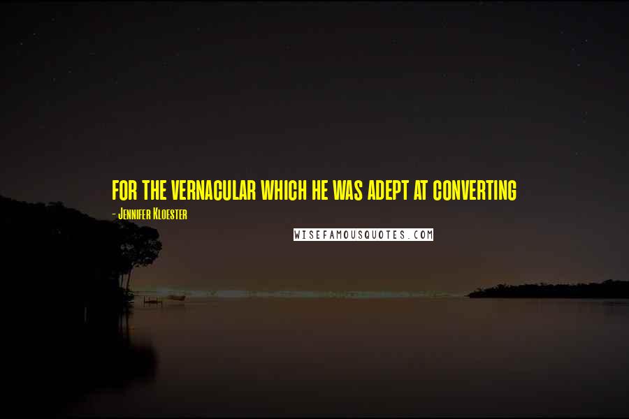 Jennifer Kloester Quotes: for the vernacular which he was adept at converting