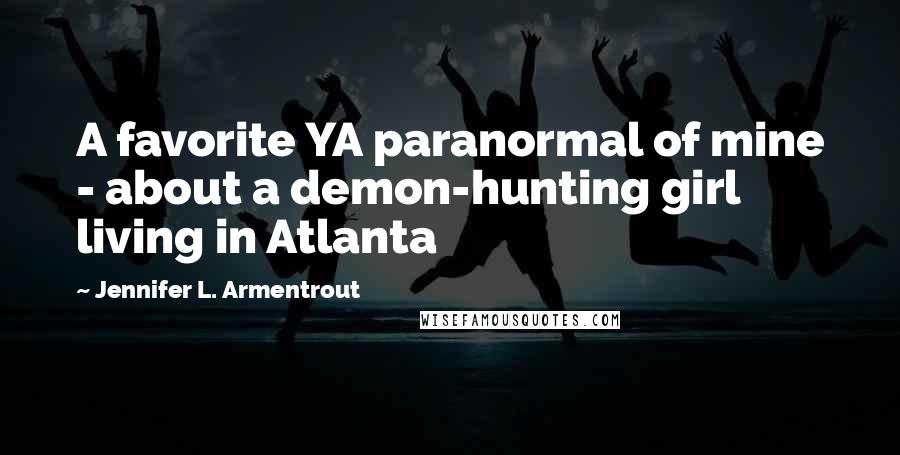 Jennifer L. Armentrout Quotes: A favorite YA paranormal of mine - about a demon-hunting girl living in Atlanta