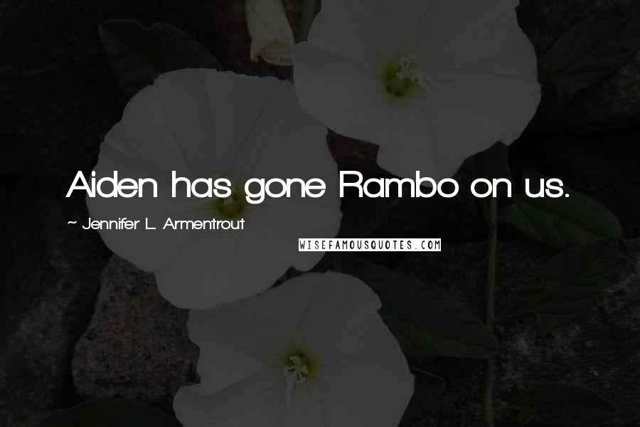 Jennifer L. Armentrout Quotes: Aiden has gone Rambo on us.