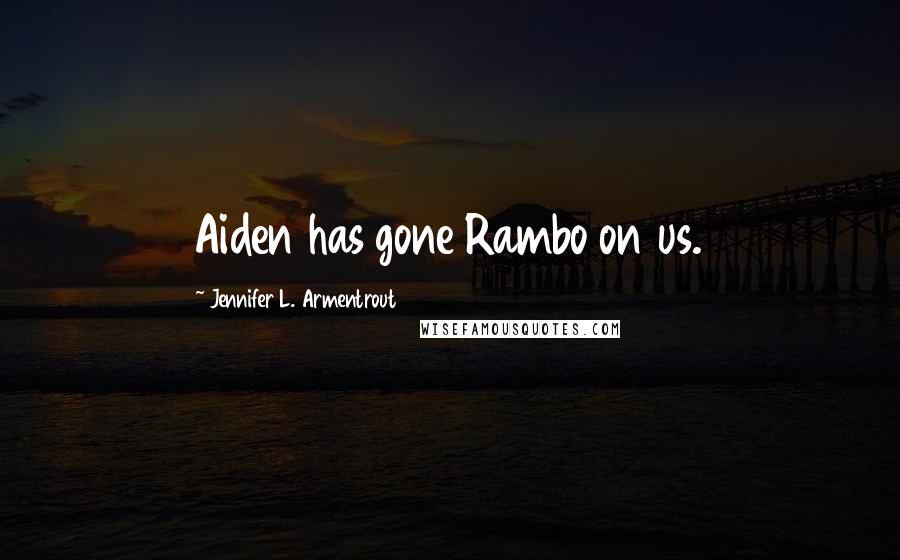 Jennifer L. Armentrout Quotes: Aiden has gone Rambo on us.