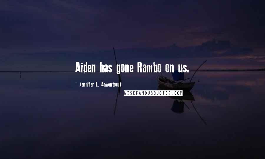 Jennifer L. Armentrout Quotes: Aiden has gone Rambo on us.