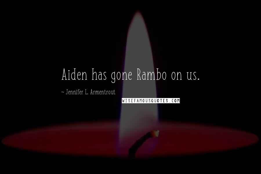 Jennifer L. Armentrout Quotes: Aiden has gone Rambo on us.