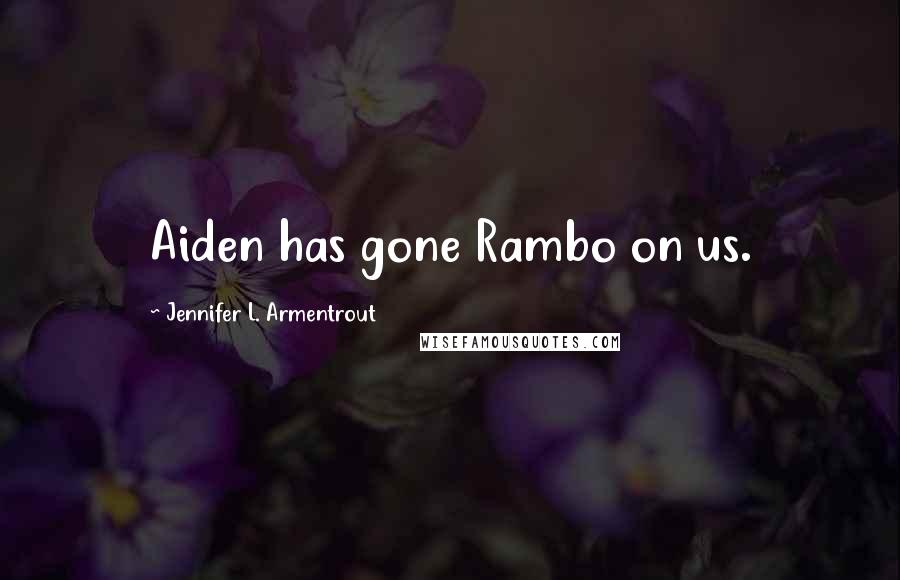 Jennifer L. Armentrout Quotes: Aiden has gone Rambo on us.