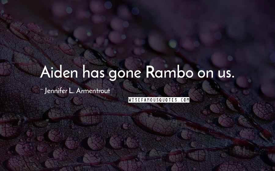 Jennifer L. Armentrout Quotes: Aiden has gone Rambo on us.