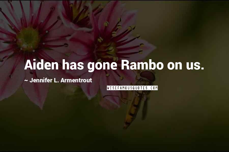 Jennifer L. Armentrout Quotes: Aiden has gone Rambo on us.