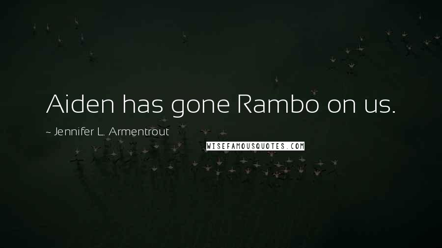 Jennifer L. Armentrout Quotes: Aiden has gone Rambo on us.