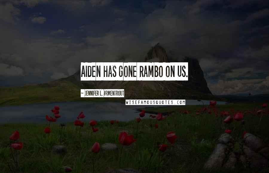 Jennifer L. Armentrout Quotes: Aiden has gone Rambo on us.