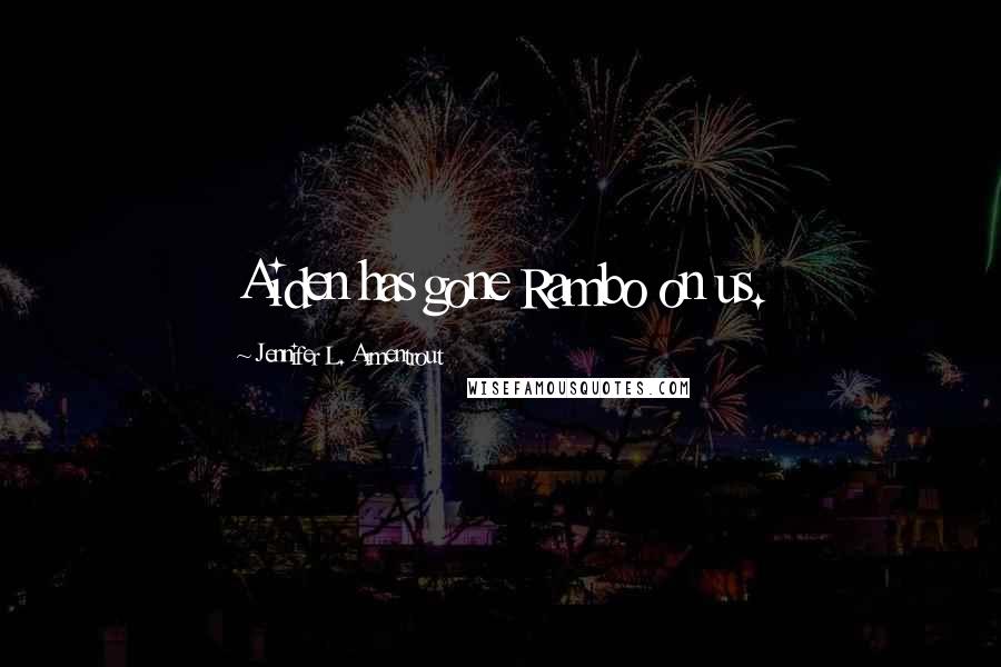 Jennifer L. Armentrout Quotes: Aiden has gone Rambo on us.