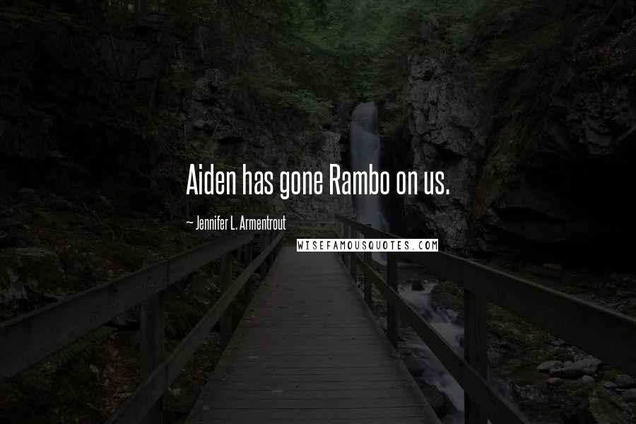 Jennifer L. Armentrout Quotes: Aiden has gone Rambo on us.