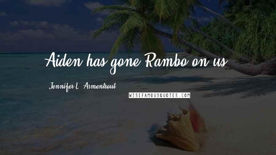 Jennifer L. Armentrout Quotes: Aiden has gone Rambo on us.