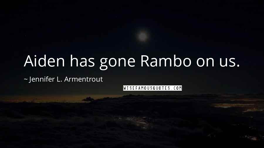 Jennifer L. Armentrout Quotes: Aiden has gone Rambo on us.