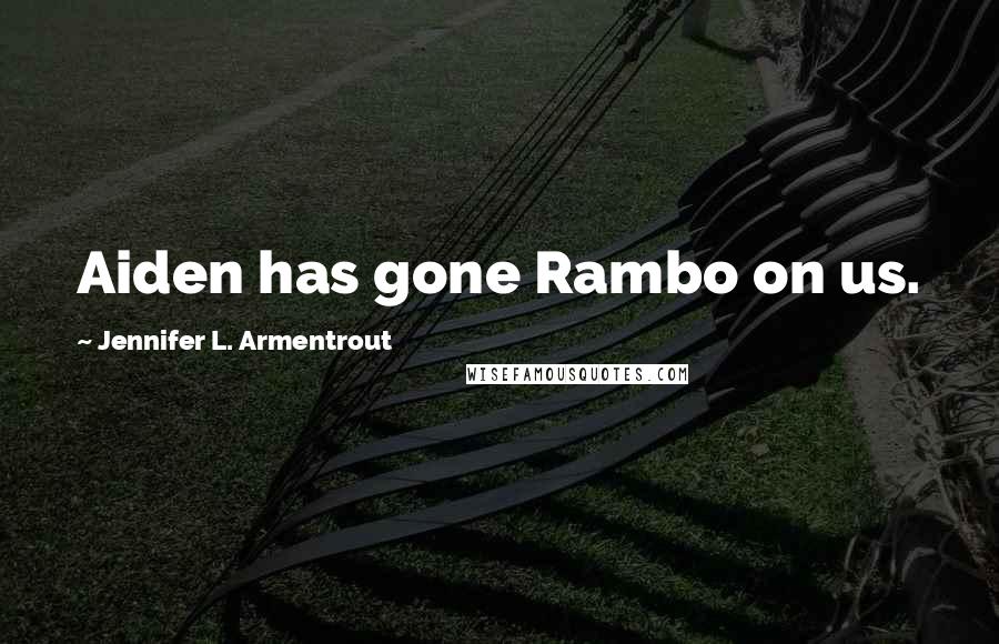 Jennifer L. Armentrout Quotes: Aiden has gone Rambo on us.