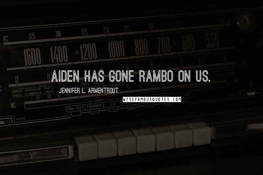 Jennifer L. Armentrout Quotes: Aiden has gone Rambo on us.