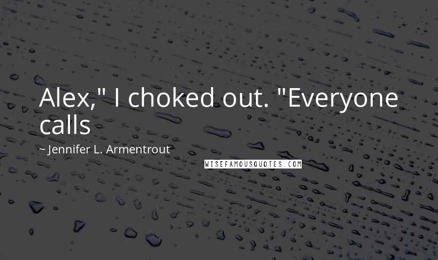 Jennifer L. Armentrout Quotes: Alex," I choked out. "Everyone calls