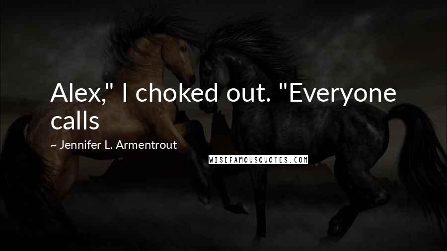 Jennifer L. Armentrout Quotes: Alex," I choked out. "Everyone calls