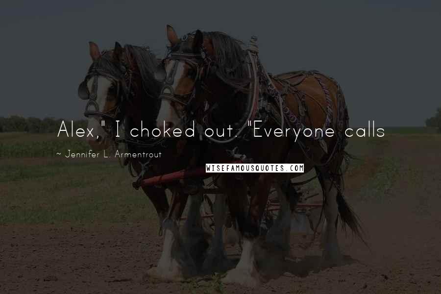 Jennifer L. Armentrout Quotes: Alex," I choked out. "Everyone calls