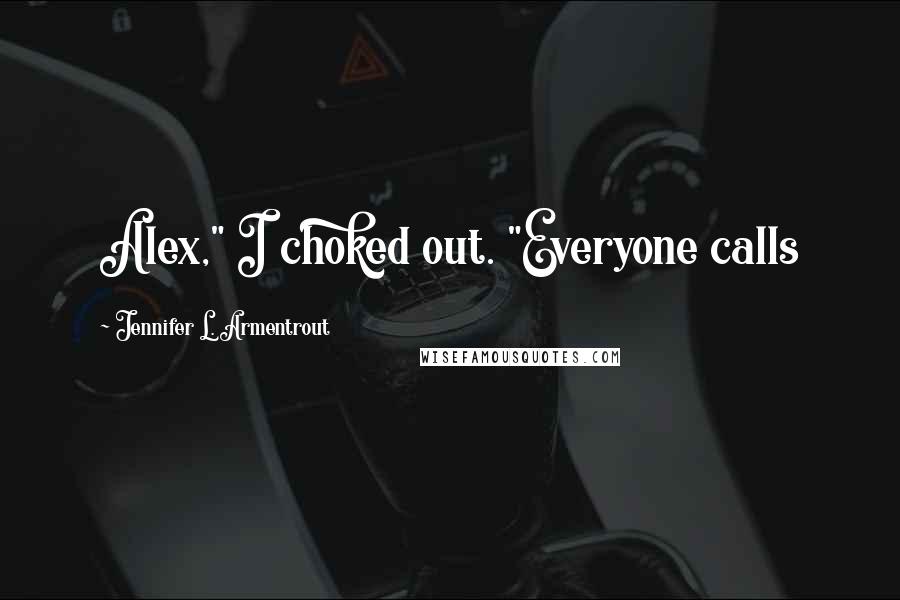 Jennifer L. Armentrout Quotes: Alex," I choked out. "Everyone calls