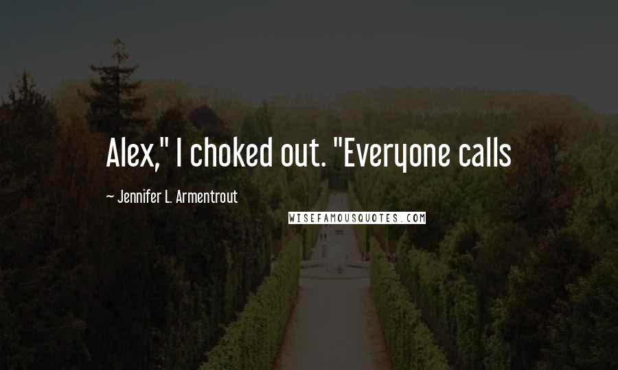 Jennifer L. Armentrout Quotes: Alex," I choked out. "Everyone calls