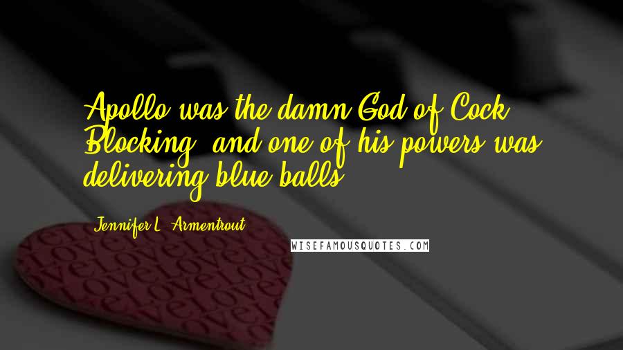 Jennifer L. Armentrout Quotes: Apollo was the damn God of Cock Blocking, and one of his powers was delivering blue balls.