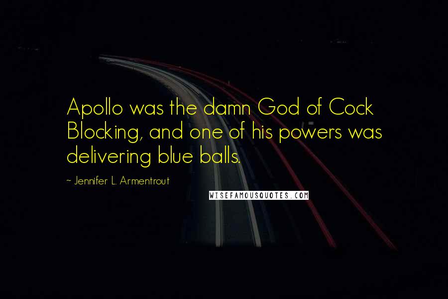 Jennifer L. Armentrout Quotes: Apollo was the damn God of Cock Blocking, and one of his powers was delivering blue balls.