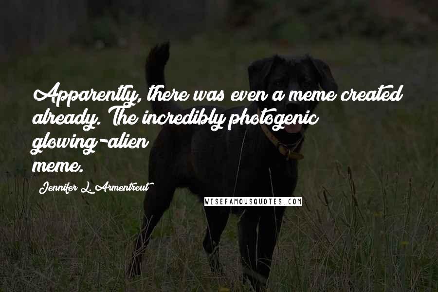 Jennifer L. Armentrout Quotes: Apparently, there was even a meme created already. The incredibly photogenic glowing-alien meme.