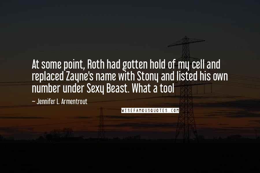 Jennifer L. Armentrout Quotes: At some point, Roth had gotten hold of my cell and replaced Zayne's name with Stony and listed his own number under Sexy Beast. What a tool