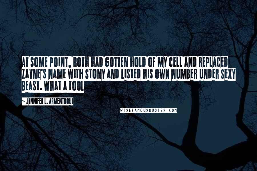 Jennifer L. Armentrout Quotes: At some point, Roth had gotten hold of my cell and replaced Zayne's name with Stony and listed his own number under Sexy Beast. What a tool