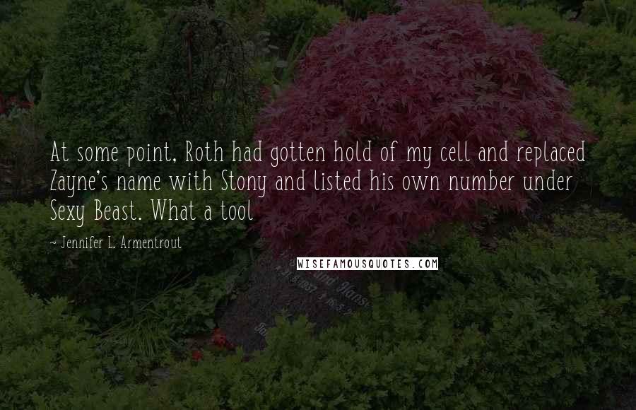 Jennifer L. Armentrout Quotes: At some point, Roth had gotten hold of my cell and replaced Zayne's name with Stony and listed his own number under Sexy Beast. What a tool