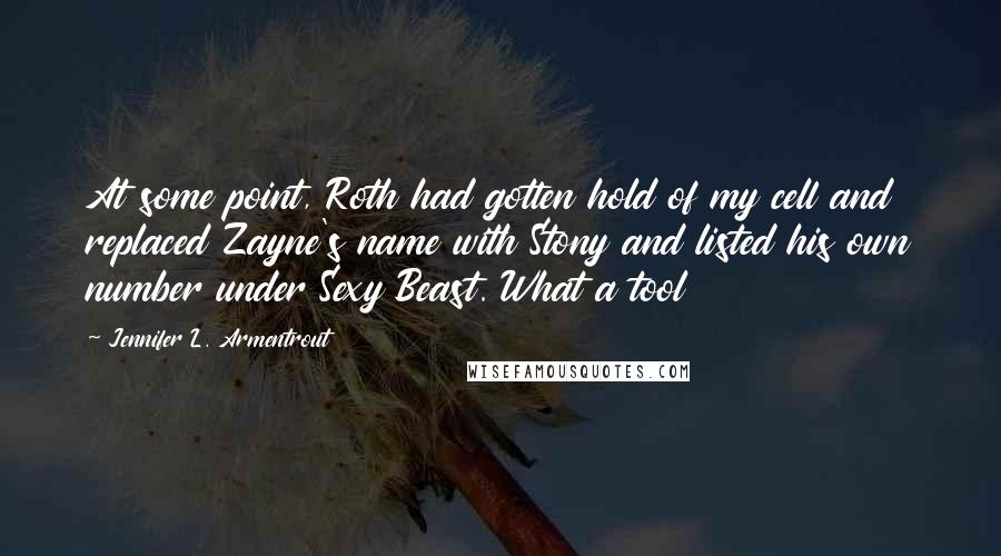 Jennifer L. Armentrout Quotes: At some point, Roth had gotten hold of my cell and replaced Zayne's name with Stony and listed his own number under Sexy Beast. What a tool