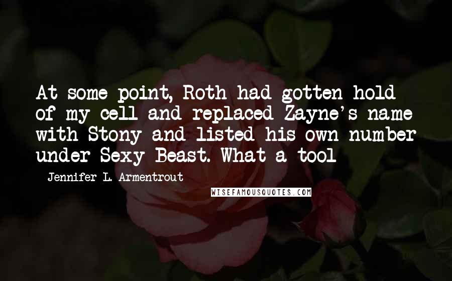 Jennifer L. Armentrout Quotes: At some point, Roth had gotten hold of my cell and replaced Zayne's name with Stony and listed his own number under Sexy Beast. What a tool