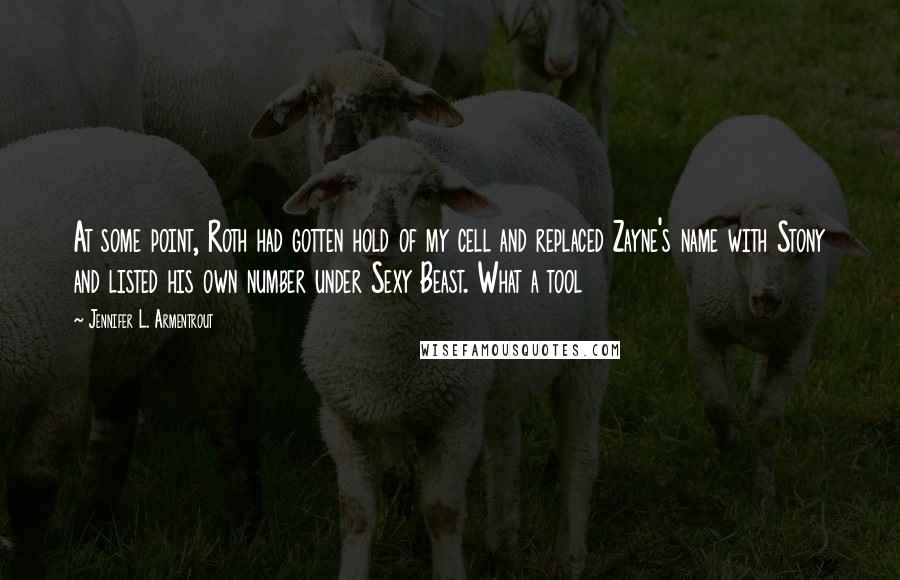 Jennifer L. Armentrout Quotes: At some point, Roth had gotten hold of my cell and replaced Zayne's name with Stony and listed his own number under Sexy Beast. What a tool