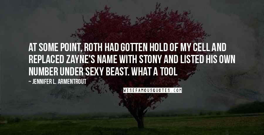 Jennifer L. Armentrout Quotes: At some point, Roth had gotten hold of my cell and replaced Zayne's name with Stony and listed his own number under Sexy Beast. What a tool