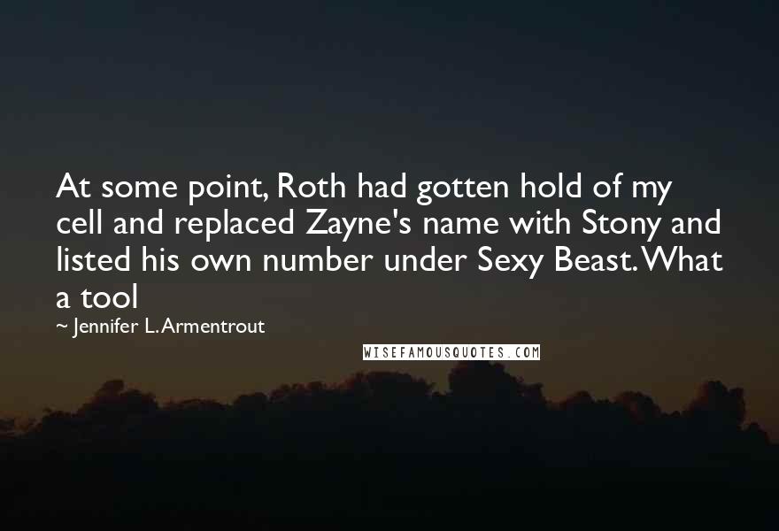 Jennifer L. Armentrout Quotes: At some point, Roth had gotten hold of my cell and replaced Zayne's name with Stony and listed his own number under Sexy Beast. What a tool