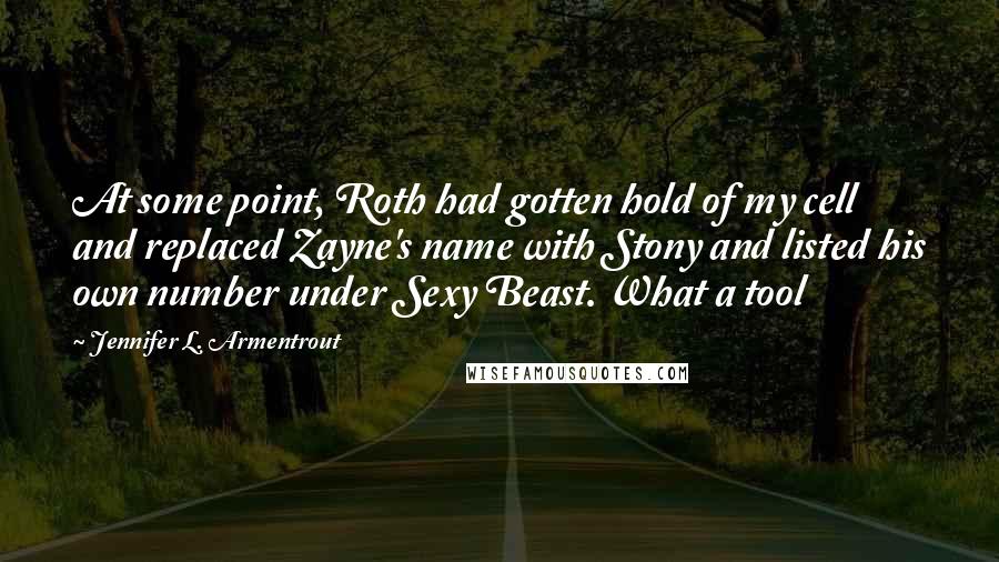 Jennifer L. Armentrout Quotes: At some point, Roth had gotten hold of my cell and replaced Zayne's name with Stony and listed his own number under Sexy Beast. What a tool