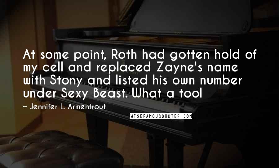 Jennifer L. Armentrout Quotes: At some point, Roth had gotten hold of my cell and replaced Zayne's name with Stony and listed his own number under Sexy Beast. What a tool