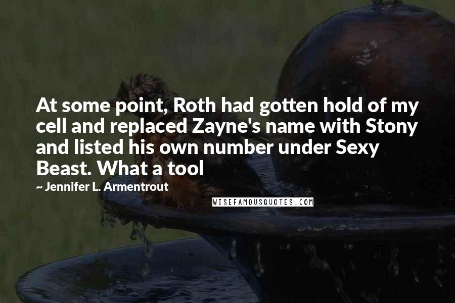 Jennifer L. Armentrout Quotes: At some point, Roth had gotten hold of my cell and replaced Zayne's name with Stony and listed his own number under Sexy Beast. What a tool