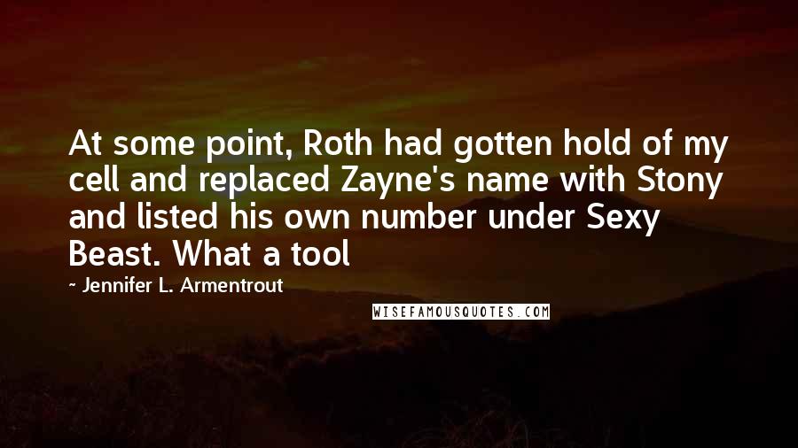 Jennifer L. Armentrout Quotes: At some point, Roth had gotten hold of my cell and replaced Zayne's name with Stony and listed his own number under Sexy Beast. What a tool