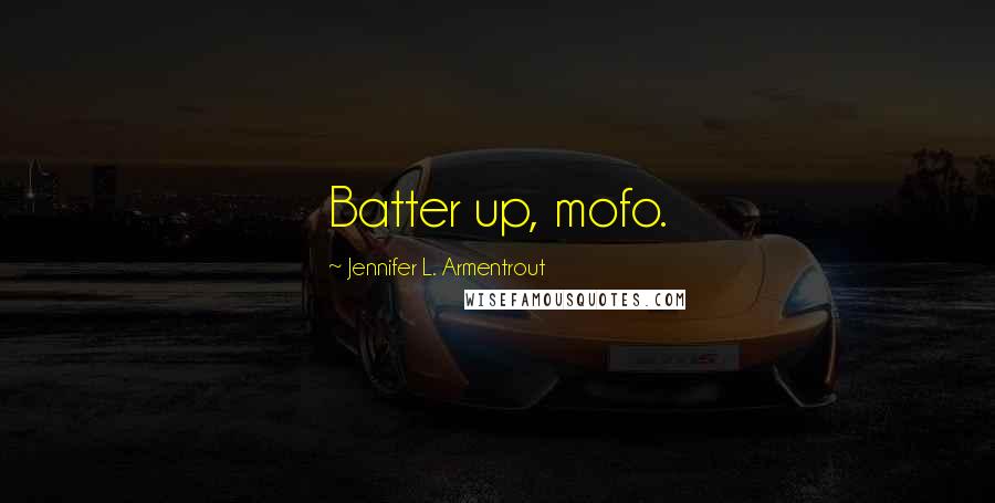 Jennifer L. Armentrout Quotes: Batter up, mofo.