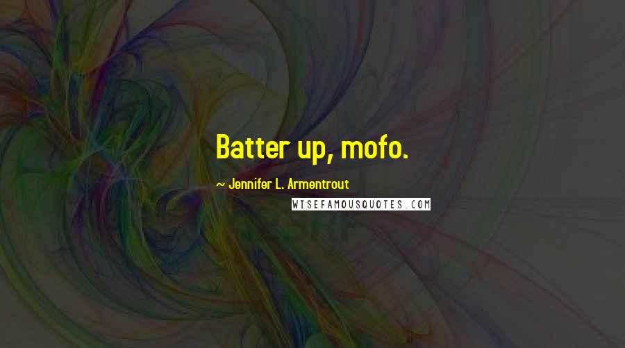 Jennifer L. Armentrout Quotes: Batter up, mofo.