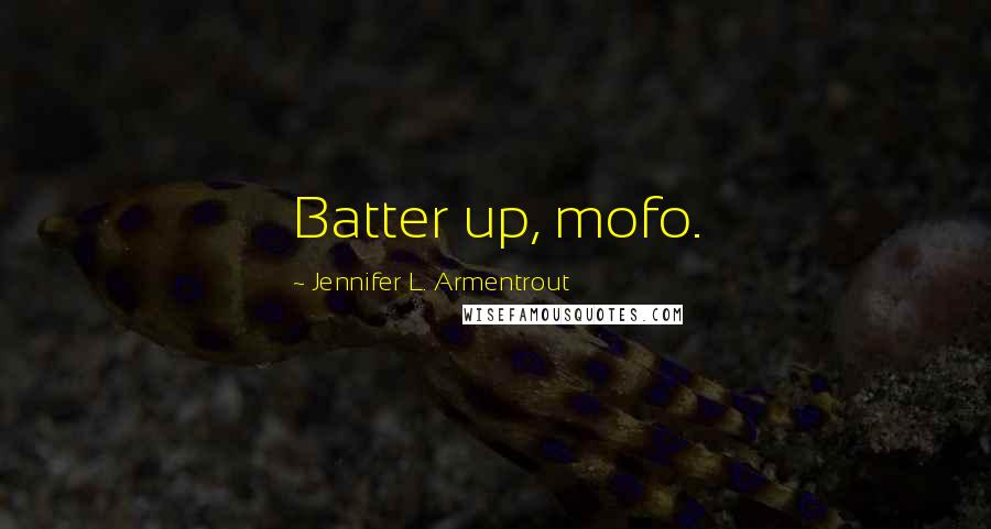 Jennifer L. Armentrout Quotes: Batter up, mofo.