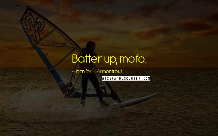 Jennifer L. Armentrout Quotes: Batter up, mofo.