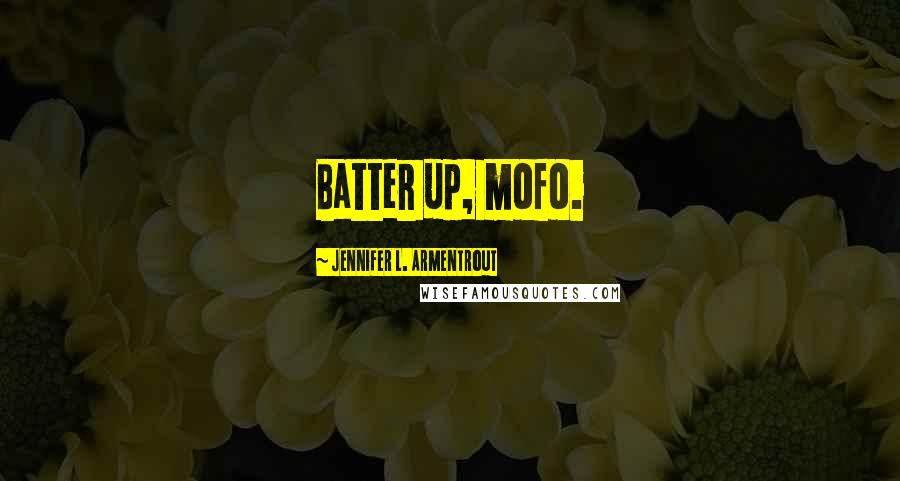 Jennifer L. Armentrout Quotes: Batter up, mofo.