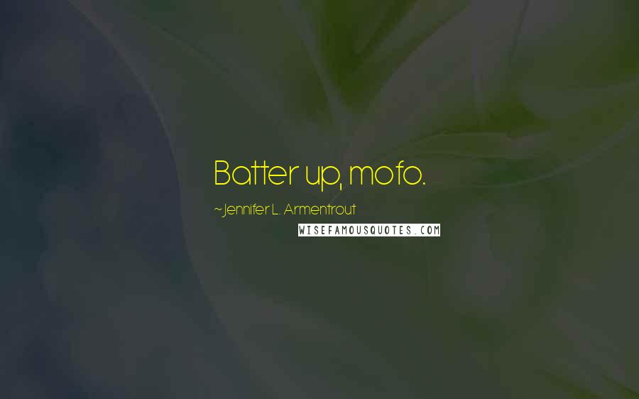 Jennifer L. Armentrout Quotes: Batter up, mofo.